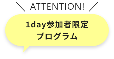 ATTENTION 1day参加者限定プログラム